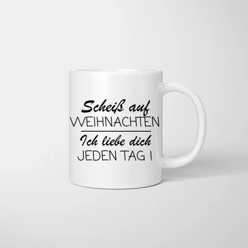 Scheiss auf Weihnachten, ich liebe dich jeden Tag - Personalisierte Pärchen-Tasse, individuelles Geschenk Partner