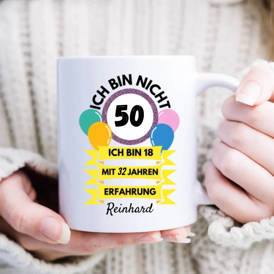 Ich bin nicht 50, ich bin 18 mit 32 Jahren Erfahrung - Personalisierte Tasse zum Geburtstag 30, 40, 50, 60, 70, 80 Jahre (Alter & Namen individualisieren)