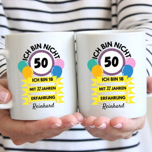 Ich bin nicht 50, ich bin 18 mit 32 Jahren Erfahrung - Personalisierte Tasse zum Geburtstag 30, 40, 50, 60, 70, 80 Jahre (Alter & Namen individualisieren)