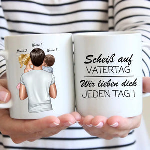 Scheiss auf Vatertag, wir lieben dich jeden Tag - Personalisierte Tasse (Papa mit 1-4 Kinder)